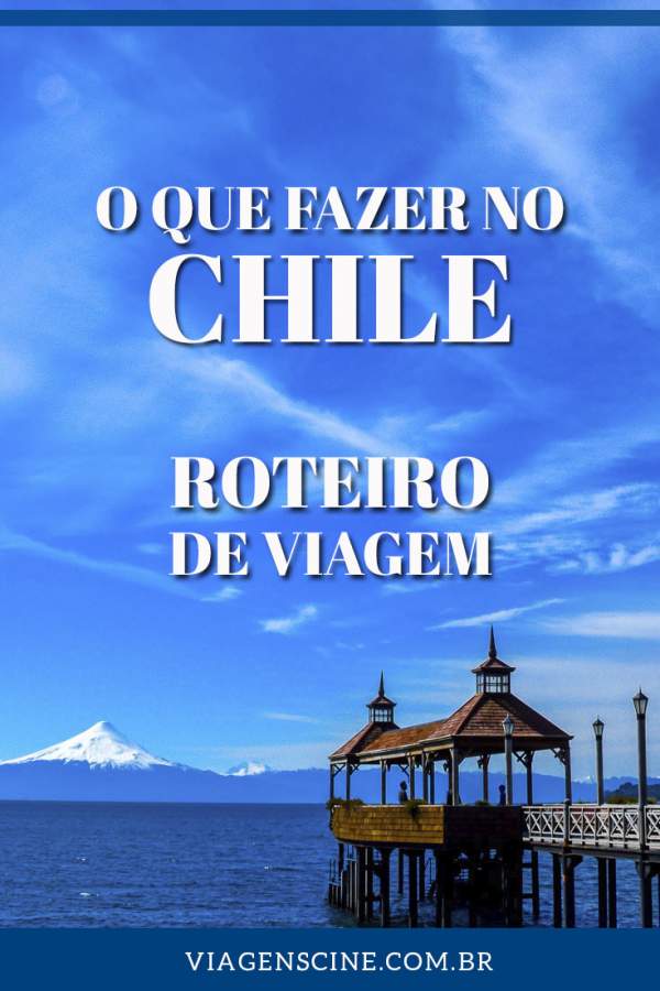 O que fazer no Chile: Roteiro de Viagem, Melhores Destinos e Pontos Turísticos